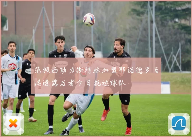 范佩西助力斯特林加盟耶诺德罗马诺透露后者今日抵达球队